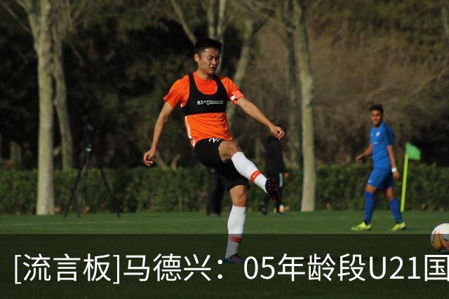 [流言板]马德兴：05年龄段U21国奥下月树旗，将参加中国之队四国赛